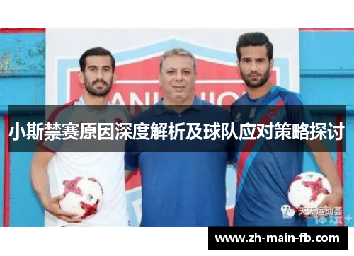 小斯禁赛原因深度解析及球队应对策略探讨