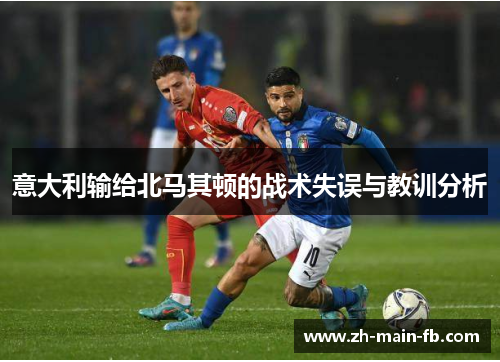 意大利输给北马其顿的战术失误与教训分析