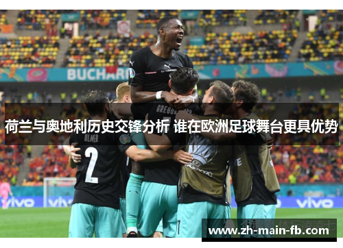 荷兰与奥地利历史交锋分析 谁在欧洲足球舞台更具优势