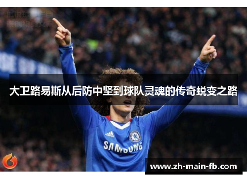 大卫路易斯从后防中坚到球队灵魂的传奇蜕变之路