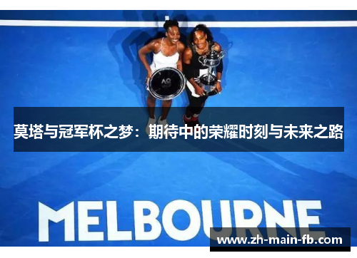 莫塔与冠军杯之梦:期待中的荣耀时刻与未来之路 莫塔与冠军杯之梦:期待中的荣耀时刻与未来之路
