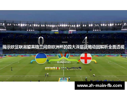 揭示欧足联渴望英格兰问鼎欧洲杯的四大深层战略动因解析全面透视 揭示欧足联渴望英格兰问鼎欧洲杯的四大深层战略动因解析全面透视