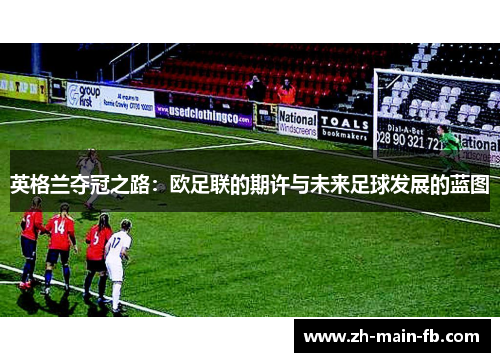英格兰夺冠之路:欧足联的期许与未来足球发展的蓝图 英格兰夺冠之路:欧足联的期许与未来足球发展的蓝图