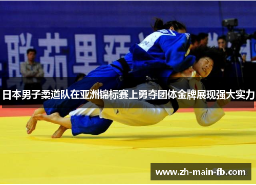 日本男子柔道队在亚洲锦标赛上勇夺团体金牌展现强大实力