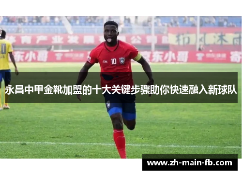 永昌中甲金靴加盟的十大关键步骤助你快速融入新球队