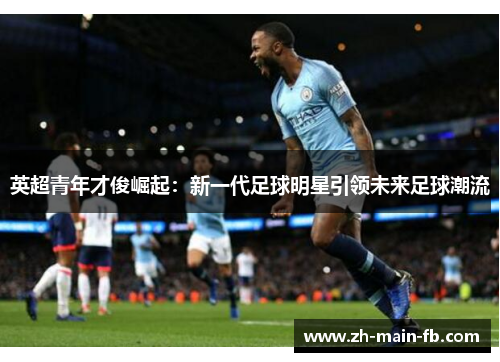 英超青年才俊崛起：新一代足球明星引领未来足球潮流