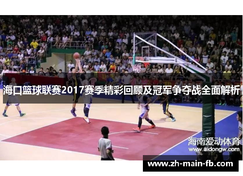 海口篮球联赛2017赛季精彩回顾及冠军争夺战全面解析