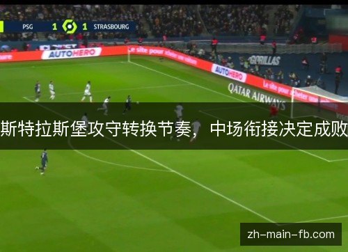斯特拉斯堡攻守转换节奏,中场衔接决定成败 斯特拉斯堡攻守转换节奏,中场衔接决定成败