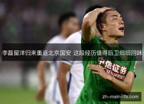 李磊留洋归来重返北京国安 这段经历值得后卫细细回味